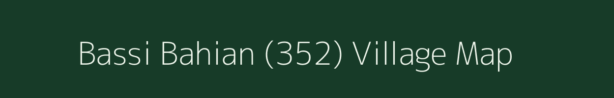 Bassi Bahian (352) village map in Punjab