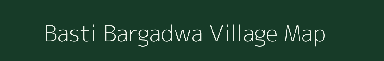 Basti Bargadwa village map in Uttar Pradesh