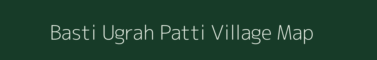 Basti Ugrah Patti village map in Uttar Pradesh