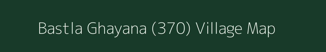 Bastla Ghayana (370) village map in Himachal Pradesh