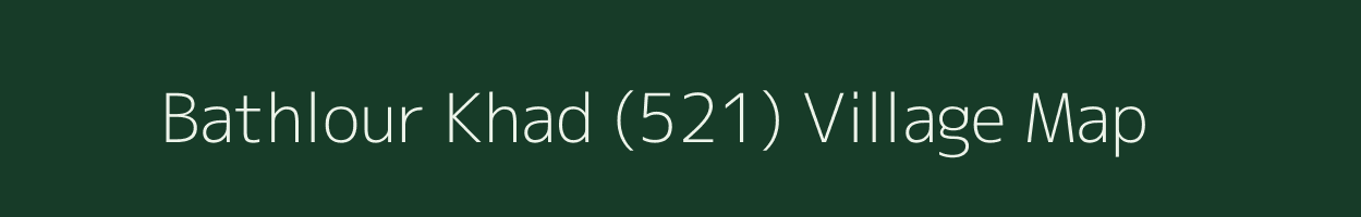 Bathlour Khad (521) village map in Punjab