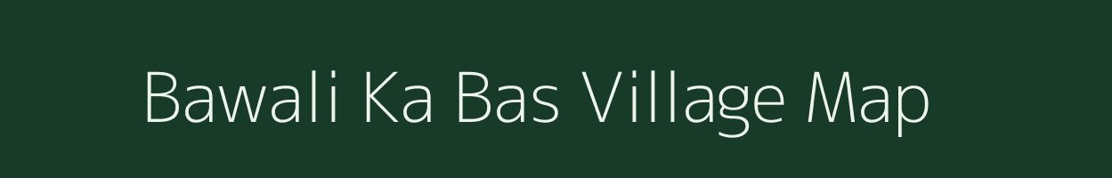 Bawali Ka Bas village map in Rajasthan
