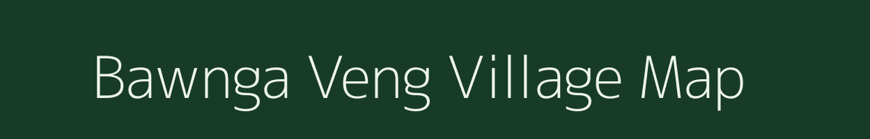 Bawnga Veng village map in Mizoram