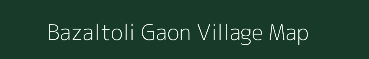 Bazaltoli Gaon village map in Assam