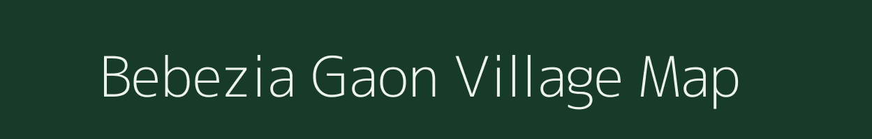 Bebezia Gaon village map in Assam