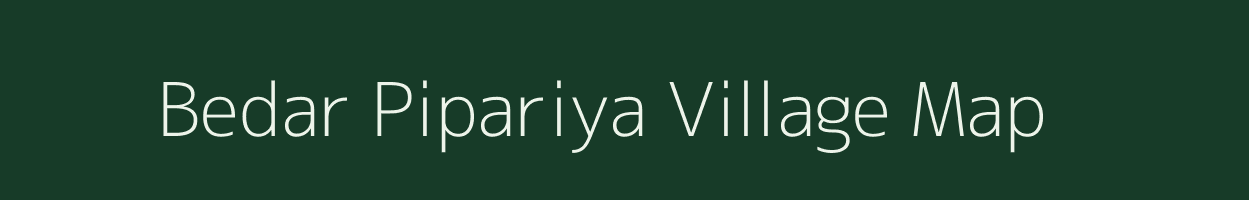 Bedar Pipariya village map in Madhya Pradesh