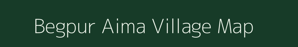 Begpur Aima village map in Uttar Pradesh