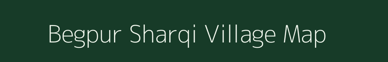 Begpur Sharqi village map in Uttar Pradesh