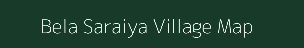 Bela Saraiya village map in Bihar