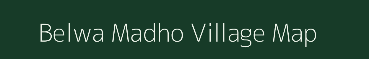 Belwa Madho village map in Bihar