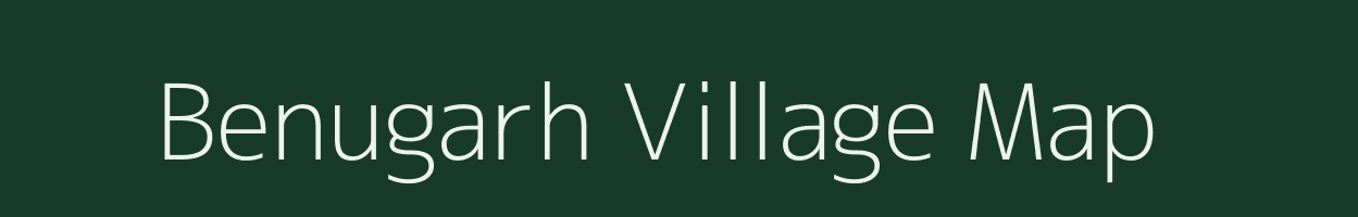 Benugarh village map in Bihar