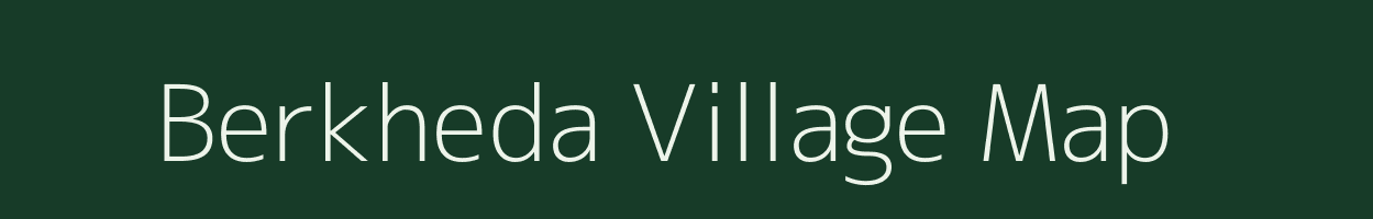 Berkheda village map in Madhya Pradesh