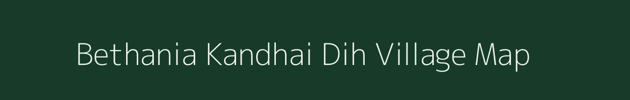 Bethania Kandhai Dih village map in Uttar Pradesh