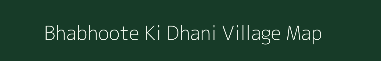 Bhabhoote Ki Dhani village map in Rajasthan