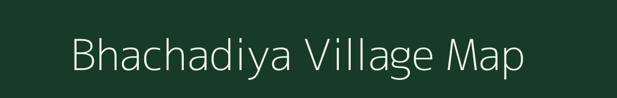 Bhachadiya village map in Gujarat