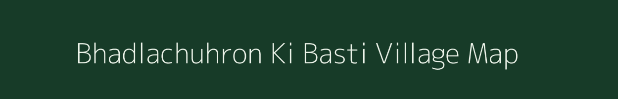 Bhadlachuhron Ki Basti village map in Rajasthan