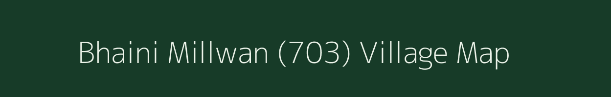 Bhaini Millwan (703) village map in Punjab