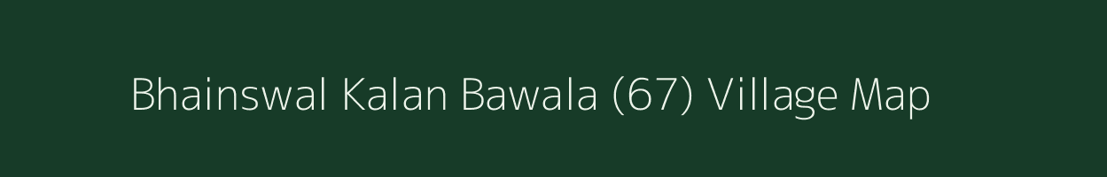 Bhainswal Kalan Bawala (67) village map in Haryana