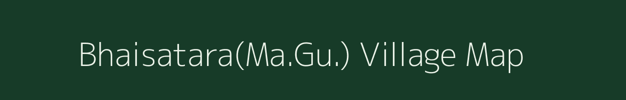 Bhaisatara(Ma.Gu.) village map in Chhattisgarh