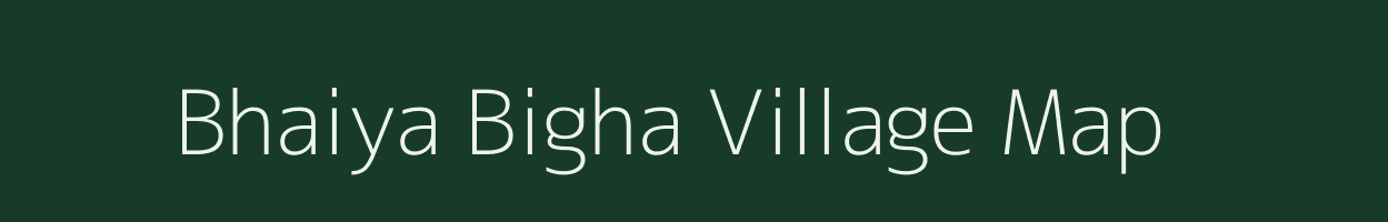 Bhaiya Bigha village map in Bihar