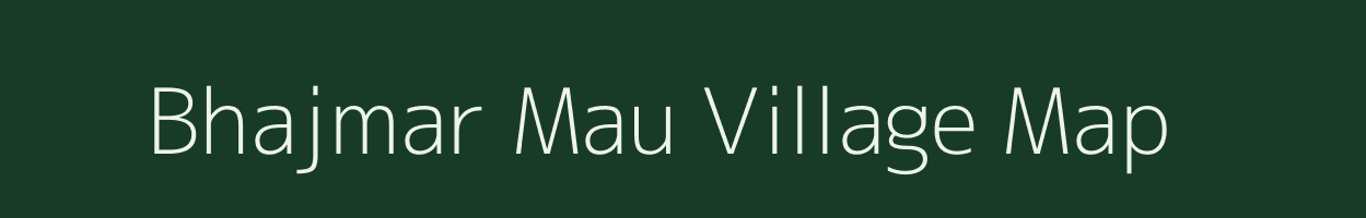 Bhajmar Mau village map in Uttar Pradesh