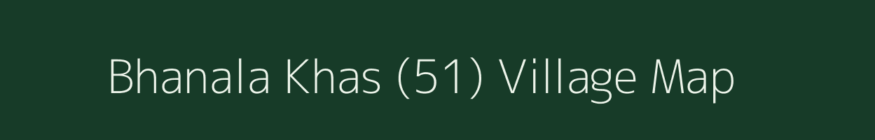 Bhanala Khas (51) village map in Himachal Pradesh