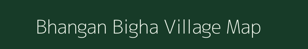 Bhangan Bigha village map in Bihar