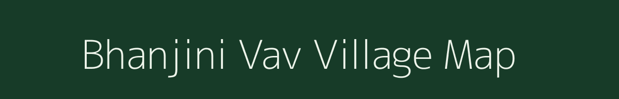Bhanjini Vav village map in Gujarat