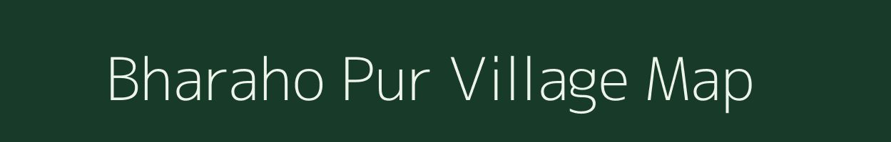 Bharaho Pur village map in Uttar Pradesh