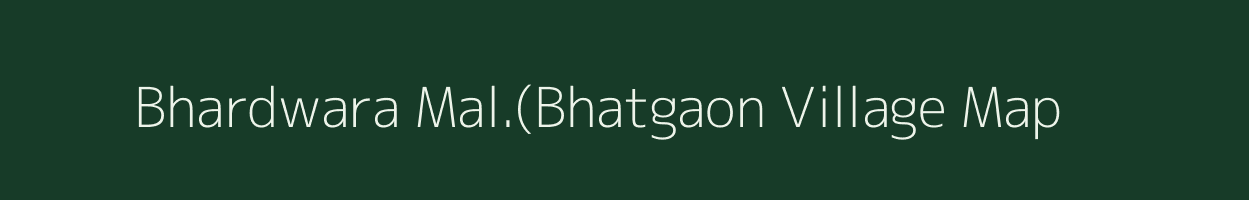 Bhardwara Mal.(Bhatgaon village map in Madhya Pradesh