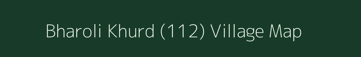 Bharoli Khurd (112) village map in Himachal Pradesh