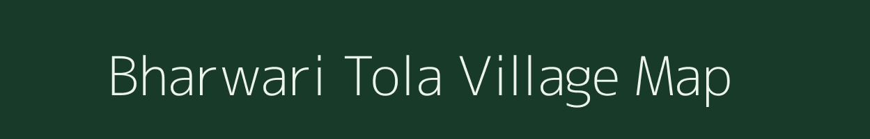 Bharwari Tola village map in Bihar