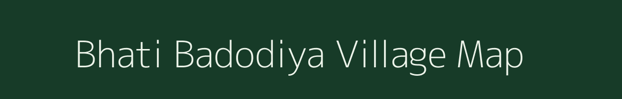 Bhati Badodiya village map in Madhya Pradesh