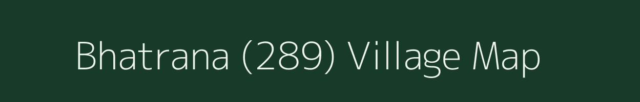 Bhatrana (289) village map in Punjab