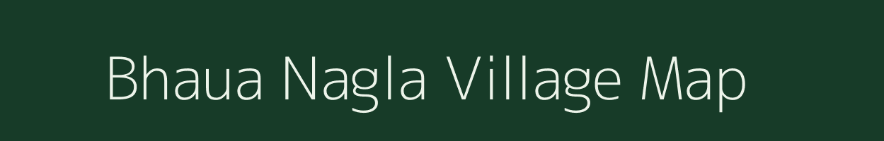 Bhaua Nagla village map in Uttar Pradesh