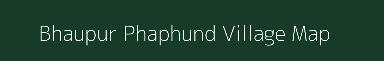 Bhaupur Phaphund village map in Uttar Pradesh