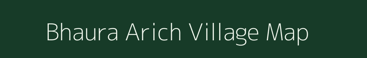 Bhaura Arich village map in Uttar Pradesh