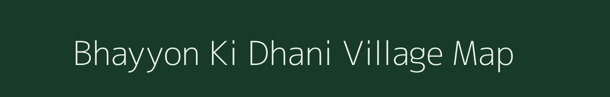 Bhayyon Ki Dhani village map in Rajasthan