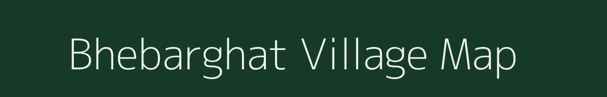 Bhebarghat village map in Assam