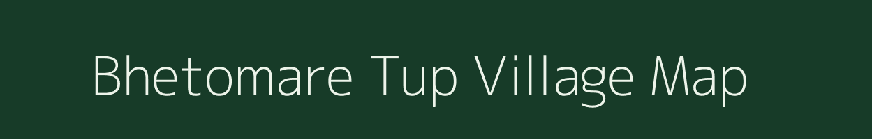 Bhetomare Tup village map in Assam