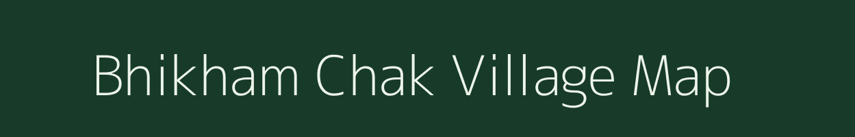 Bhikham Chak village map in Bihar