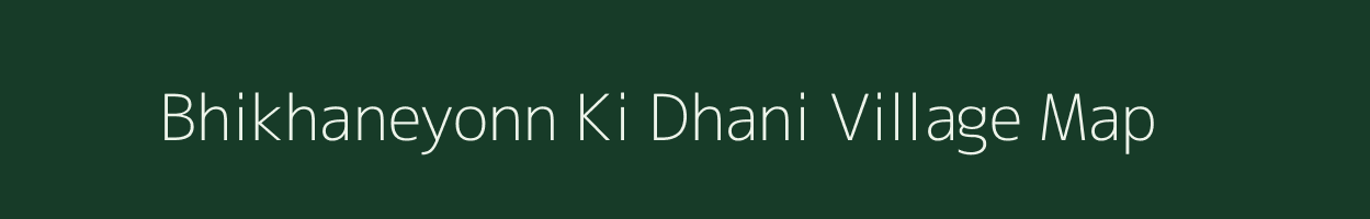 Bhikhaneyonn Ki Dhani village map in Rajasthan