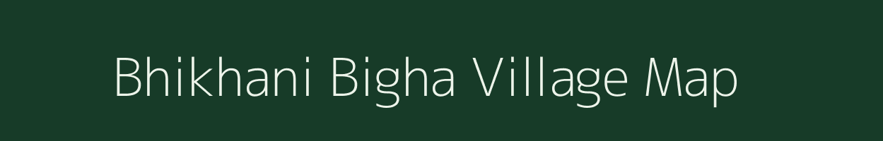 Bhikhani Bigha village map in Bihar