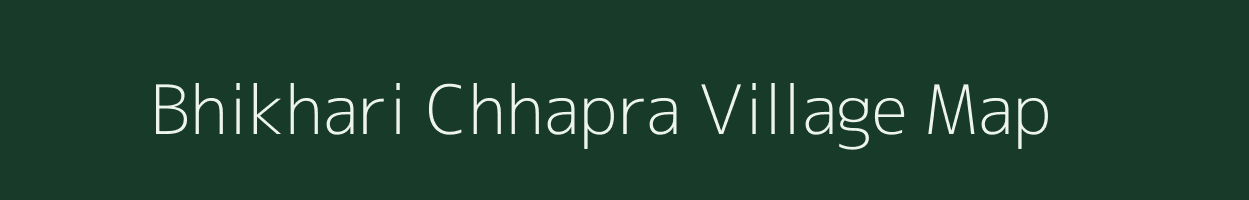 Bhikhari Chhapra village map in Bihar