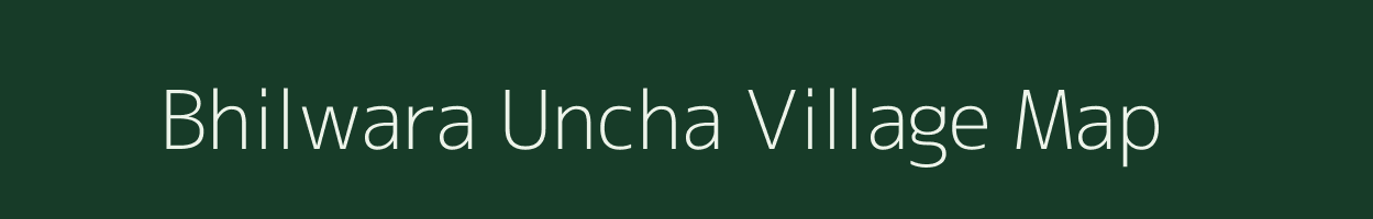 Bhilwara Uncha village map in Rajasthan