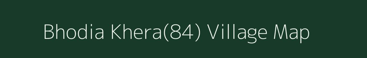 Bhodia Khera(84) village map in Haryana