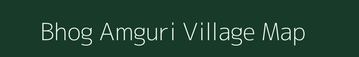 Bhog Amguri village map in Assam