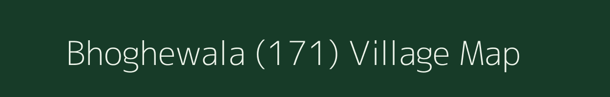 Bhoghewala (171) village map in Punjab