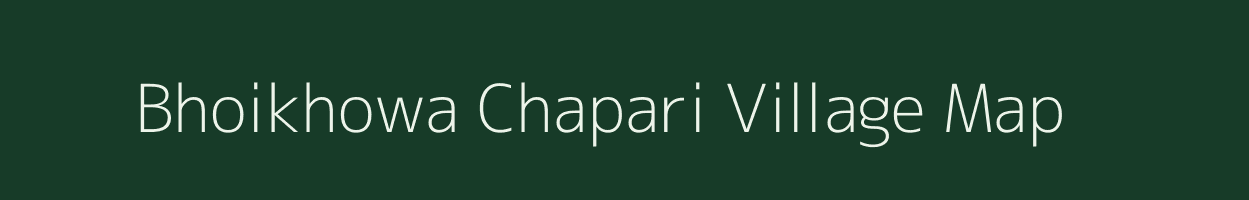 Bhoikhowa Chapari village map in Assam