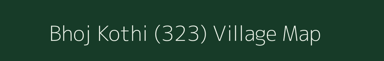 Bhoj Kothi (323) village map in Haryana